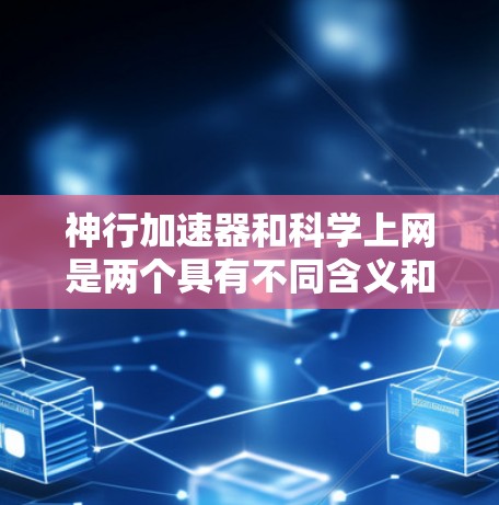 神行加速器和科学上网是两个具有不同含义和应用的术语,分别在计算机科学、科学计算和互联网应用中发挥着重要作用。以下是对这两个术语的详细分析 神行加速器和科学上网是两个具有不同含义和应用的术语,分别在计算机科学、科学计算和互联网应用中发挥着重要作用。以下是对这两个术语的详细分析