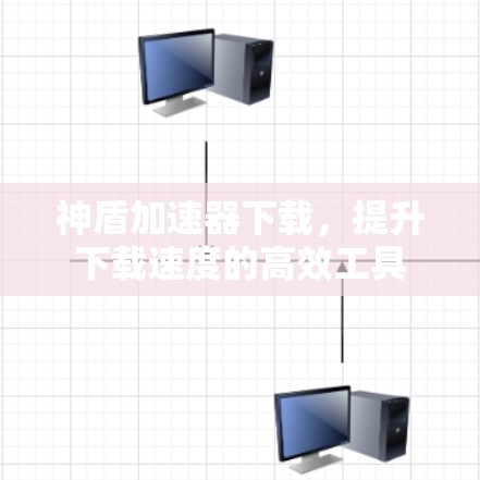 神盾加速器下载,提升下载速度的高效工具 神盾加速器下载,提升下载速度的高效工具