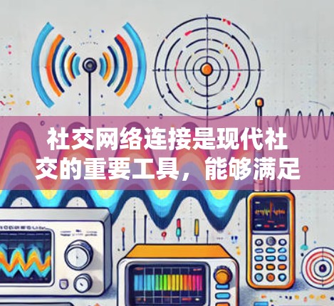 社交网络连接是现代社交的重要工具，能够满足不同组织和个人的需求。以下是对社交网络连接的详细分析