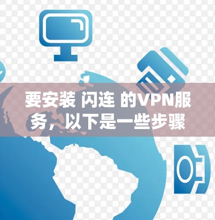 要安装 闪连 的VPN服务，以下是一些步骤，适用于不同系统。请确保您已经安装了必要的软件包