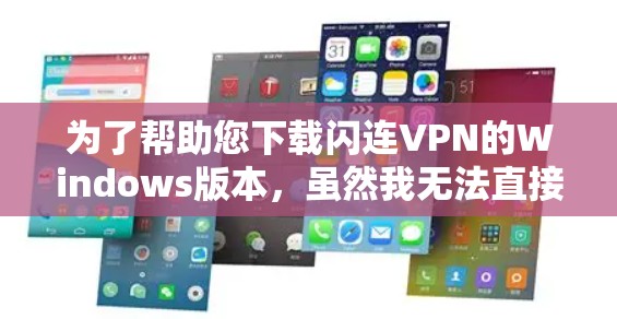 为了帮助您下载闪连VPN的Windows版本，虽然我无法直接访问外部链接，但我可以提供一个通用的安装步骤。以下是一些通用的步骤，您可以根据实际情况调整