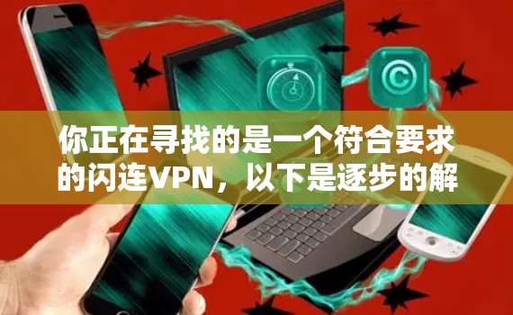 你正在寻找的是一个符合要求的闪连VPN，以下是逐步的解决方案