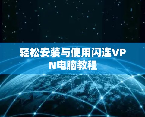 轻松安装与使用闪连VPN电脑教程 轻松安装与使用闪连VPN电脑教程