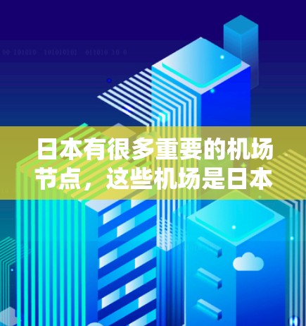 日本有很多重要的机场节点,这些机场是日本的主要交通枢纽,为日本的交通和经济发展做出了重要贡献。以下是日本主要的机场节点及其特点 日本有很多重要的机场节点,这些机场是日本的主要交通枢纽,为日本的交通和经济发展做出了重要贡献。以下是日本主要的机场节点及其特点