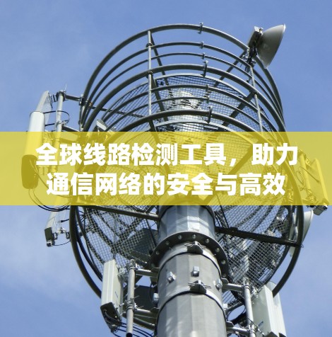 全球线路检测工具，助力通信网络的安全与高效