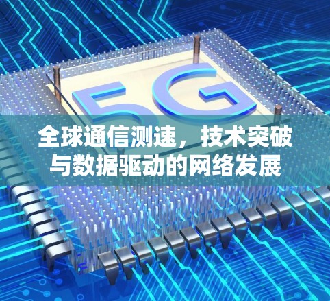 全球通信测速，技术突破与数据驱动的网络发展