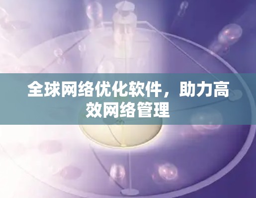 全球网络优化软件，助力高效网络管理