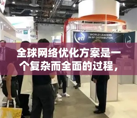 全球网络优化方案是一个复杂而全面的过程,旨在为不同国家和地区的用户提供一个统一、高效、安全的网络环境。以下是一个分步骤的总结,帮助您更好地理解如何优化全球网络 全球网络优化方案是一个复杂而全面的过程,旨在为不同国家和地区的用户提供一个统一、高效、安全的网络环境。以下是一个分步骤的总结,帮助您更好地理解如何优化全球网络