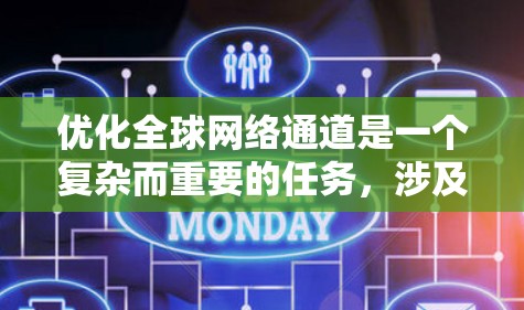 优化全球网络通道是一个复杂而重要的任务,涉及多个方面,确保网络的可靠性和稳定性。以下是优化全球网络通道的关键步骤 优化全球网络通道是一个复杂而重要的任务,涉及多个方面,确保网络的可靠性和稳定性。以下是优化全球网络通道的关键步骤