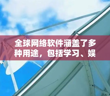 全球网络软件涵盖了多种用途,包括学习、娱乐、游戏、社交、办公和开发等。以下是一些全球知名的网络软件和工具,供您参考 全球网络软件涵盖了多种用途,包括学习、娱乐、游戏、社交、办公和开发等。以下是一些全球知名的网络软件和工具,供您参考