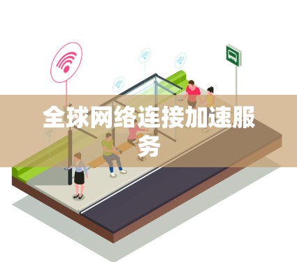 全球网络连接加速服务 全球网络连接加速服务