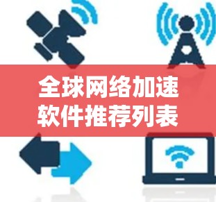 全球网络加速软件推荐列表 全球网络加速软件推荐列表