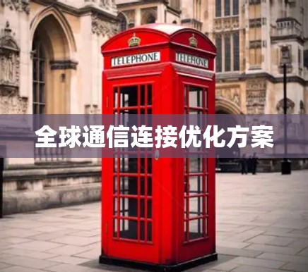 全球通信连接优化方案 全球通信连接优化方案