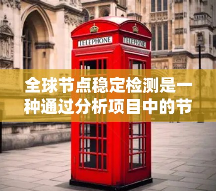全球节点稳定检测是一种通过分析项目中的节点分布来评估软件系统的稳定性方法，特别在软件审查过程中。以下是详细的步骤和建议