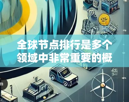 全球节点排行是多个领域中非常重要的概念,具体取决于应用场景。以下是一些常见的全球节点排行推荐和相关工具 全球节点排行是多个领域中非常重要的概念,具体取决于应用场景。以下是一些常见的全球节点排行推荐和相关工具