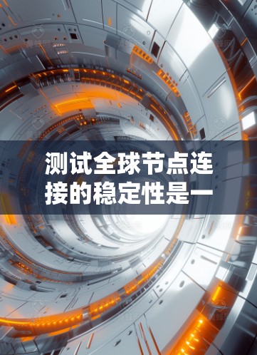 测试全球节点连接的稳定性是一个复杂的过程,需要综合考虑多个因素。以下是一个结构化的总结,帮助你更好地理解和执行该任务 测试全球节点连接的稳定性是一个复杂的过程,需要综合考虑多个因素。以下是一个结构化的总结,帮助你更好地理解和执行该任务