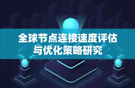 全球节点连接速度评估与优化策略研究