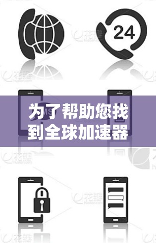 为了帮助您找到全球加速器的下载入口,以下是分步指南 为了帮助您找到全球加速器的下载入口,以下是分步指南