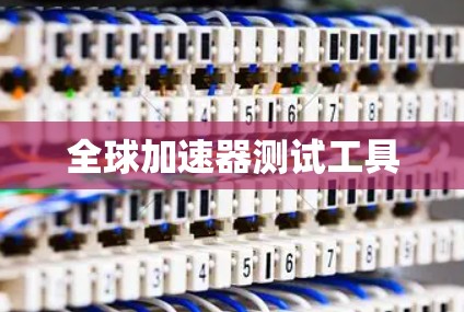 全球加速器测试工具