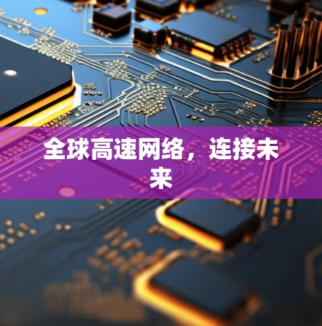 全球高速网络,连接未来 全球高速网络,连接未来