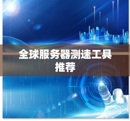 全球服务器测速工具推荐