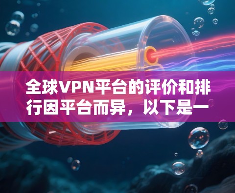 全球VPN平台的评价和排行因平台而异,以下是一些综合考虑的关键因素和推荐列表 全球VPN平台的评价和排行因平台而异,以下是一些综合考虑的关键因素和推荐列表