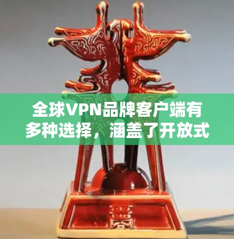 全球VPN品牌客户端有多种选择,涵盖了开放式的、付费的、加密的、多语言翻译的等多种类型。以下是几个常见的全球VPN客户端推荐 全球VPN品牌客户端有多种选择,涵盖了开放式的、付费的、加密的、多语言翻译的等多种类型。以下是几个常见的全球VPN客户端推荐