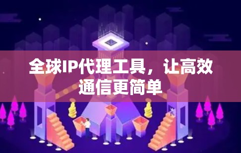 全球IP代理工具，让高效通信更简单