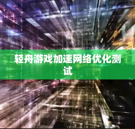 轻舟游戏加速网络优化测试