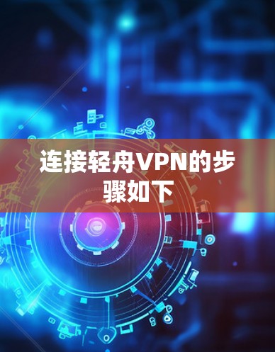 连接轻舟VPN的步骤如下