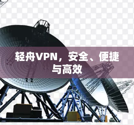 轻舟VPN，安全、便捷与高效