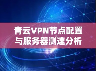 青云VPN节点配置与服务器测速分析 青云VPN节点配置与服务器测速分析