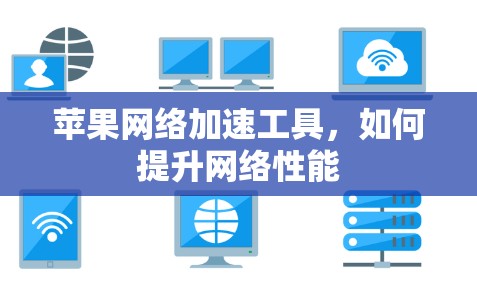 苹果网络加速工具，如何提升网络性能