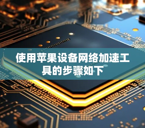使用苹果设备网络加速工具的步骤如下