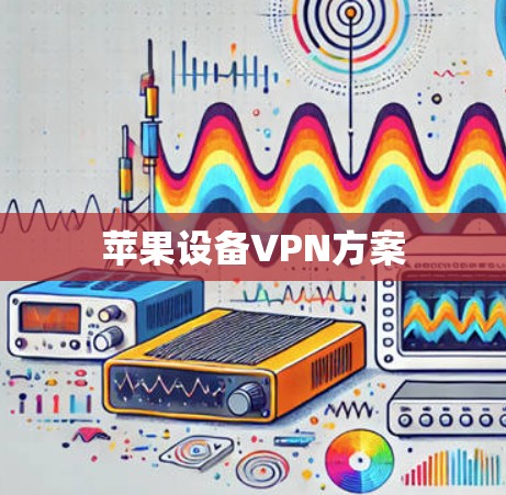 苹果设备VPN方案 苹果设备VPN方案