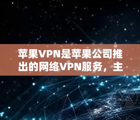 苹果VPN是苹果公司推出的网络VPN服务,主要用于在Wi-Fi或3G网络环境下提供加密数据传输服务。以下是关于苹果VPN的详细介绍 苹果VPN是苹果公司推出的网络VPN服务,主要用于在Wi-Fi或3G网络环境下提供加密数据传输服务。以下是关于苹果VPN的详细介绍