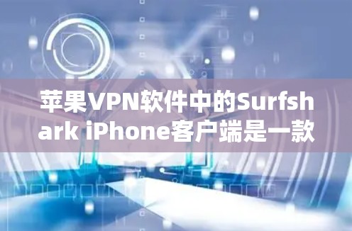 苹果VPN软件中的Surfshark iPhone客户端是一款高度专业化的VPN软件,专为iPhone设计,旨在提供安全、便捷的网络访问体验。以下是对Surfshark iPhone客户端的评测 苹果VPN软件中的Surfshark iPhone客户端是一款高度专业化的VPN软件,专为iPhone设计,旨在提供安全、便捷的网络访问体验。以下是对Surfshark iPhone客户端的评测