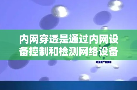 内网穿透是通过内网设备控制和检测网络设备的状态，确保内部网络的安全和稳定。以下是详细的内网穿透配置教程，涵盖从设置到处理的步骤