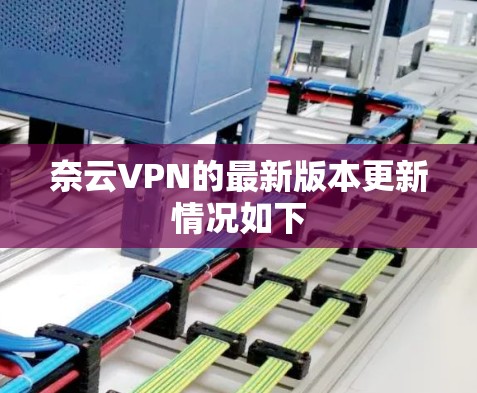奈云VPN的最新版本更新情况如下 奈云VPN的最新版本更新情况如下