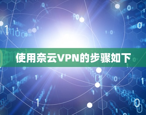 使用奈云VPN的步骤如下