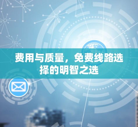 费用与质量,免费线路选择的明智之选