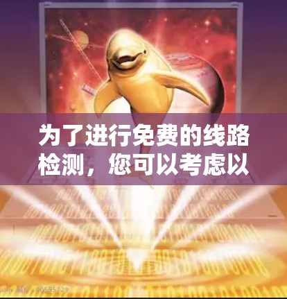 为了进行免费的线路检测，您可以考虑以下几种方法和工具