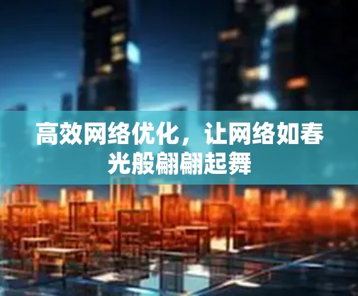 高效网络优化,让网络如春光般翩翩起舞