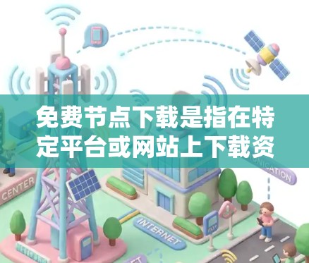 免费节点下载是指在特定平台或网站上下载资源时无需支付费用。以下是一些步骤和建议,帮助您高效地进行免费资源下载