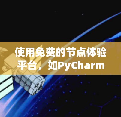 使用免费的节点体验平台,如PyCharm或Jenkins,有助于开发者快速开发和测试应用程序。以下是一些基本步骤和注意事项,帮助您顺利使用平台