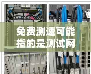 免费测速可能指的是测试网络速度、设备性能或计算机性能的工具。以下是一些免费的测速工具和方法