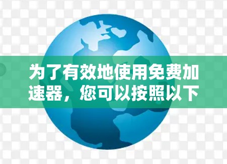 为了有效地使用免费加速器,您可以按照以下步骤进行