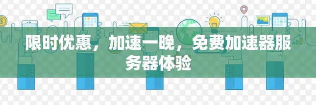 限时优惠，加速一晚，免费加速器服务器体验
