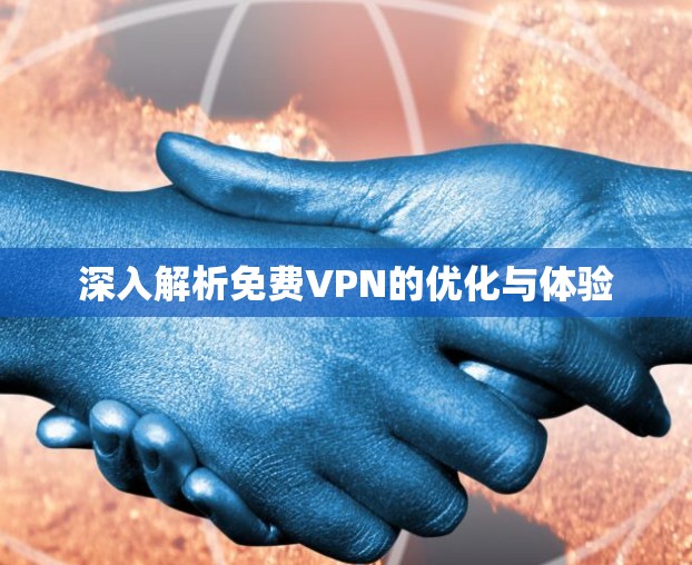 深入解析免费VPN的优化与体验 深入解析免费VPN的优化与体验