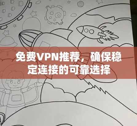 免费VPN推荐,确保稳定连接的可靠选择 免费VPN推荐,确保稳定连接的可靠选择